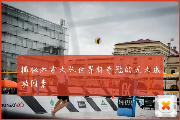 揭秘加拿大队世界杯夺冠的五大成功因素
