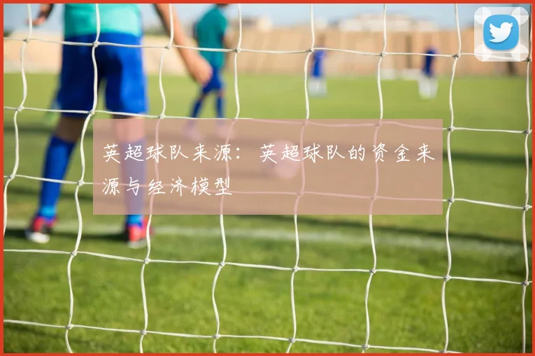 英超球队来源：英超球队的资金来源与经济模型